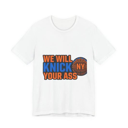 We Will Knick Your Ass Knicks Basketball T-Shirt | NY Basketball Tee